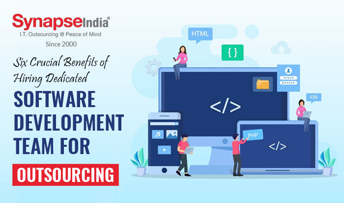Six Crucial Benefits of Hiring Dedicated Software Development Team for Outsourcing